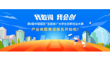报名开启 | 欢迎参与第八届中国国际“互联网+”大学生创新创业大赛产业命题赛路